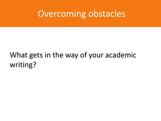 What gets in the way of your academic
writing?
Overcoming obstacles
 