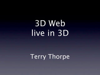 3D Web
live in 3D

Terry Thorpe
 