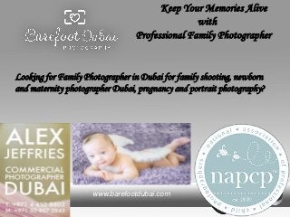Keep Your Memories Alive
with
Professional Family Photographer
Looking for Family Photographer in Dubai for family shooting, newborn
and maternity photographer Dubai, pregnancy and portrait photography?
www.barefootdubai.com
 