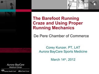 The Barefoot Running
Craze and Using Proper
Running Mechanics
De Pere Chamber of Commerce

      Corey Kunzer, PT, LAT
  Aurora BayCare Sports Medicine

         March 14th, 2012
 