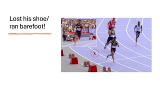 Lost his shoe/
ran barefoot!
 