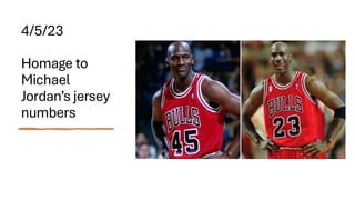 4/5/23
Homage to
Michael
Jordan’s jersey
numbers
 