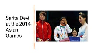 Sarita Devi
at the 2014
Asian
Games
 