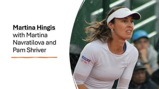 Martina Hingis
with Martina
Navratilova and
Pam Shriver
 