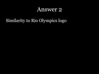 Answer 2
Similarity to Rio Olympics logo
 