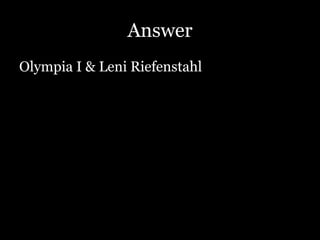 Answer
Olympia I & Leni Riefenstahl
 