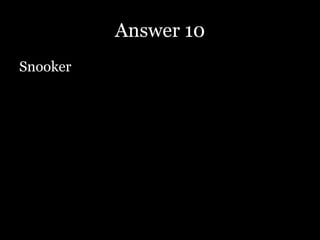 Answer 10
Snooker
 