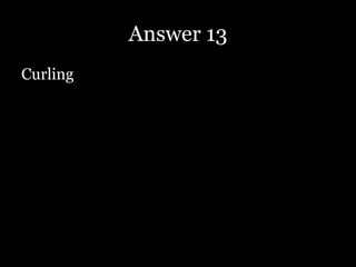 Answer 13
Curling
 
