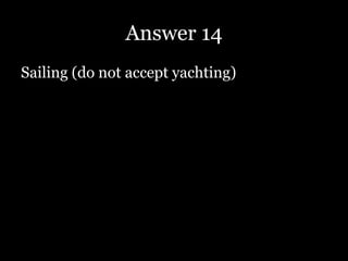 Answer 14
Sailing (do not accept yachting)
 