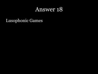 Answer 18
Lusophonic Games
 