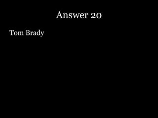 Answer 20
Tom Brady
 