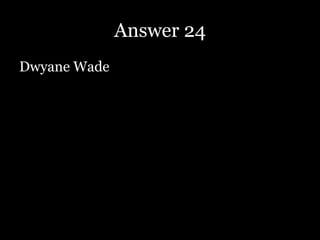 Answer 24
Dwyane Wade
 