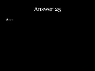 Answer 25
Ace
 