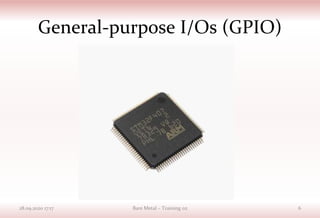 General-purpose I/Os (GPIO)
28.09.2020 17:17 Bare Metal – Training 02 6
 
