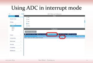 Using ADC in interrupt mode
01.11.2021 18:53 Bare Metal – Training 04 11
 