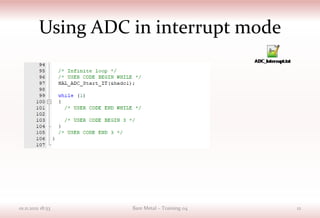 Using ADC in interrupt mode
01.11.2021 18:53 Bare Metal – Training 04 12
 