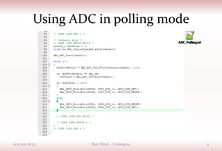 Using ADC in polling mode
01.11.2021 18:53 Bare Metal – Training 04 9
 
