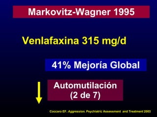 Coccaro EF.  Aggression . Psychiatric Assessment  and Treatment 2003 Markovitz-Wagner 1995 Venlafaxina 315 mg/d 41% Mejorí...