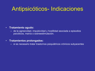 Antipsicóticos- Indicaciones <ul><li>Tratamiento agudo:   </li></ul><ul><ul><li>de la agresividad, impulsividad y hostilid...