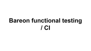 Bareon functional testing
/ CI
 