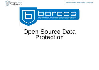 Open Source Data 
Protection 
Bareos ­Open 
Source Data Protection 
 