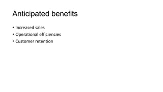 Overview of program
? Implement new customer tracking system
? Align workflows and processes
? Measure results
 
