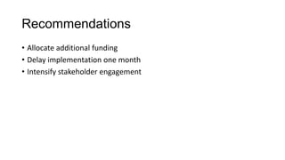 Issues and Risks
? Cost over-run
? Development behind schedule
? Stakeholder buy-in
 
