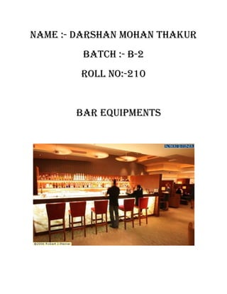 Name :- darshan mohan thakur
        Batch :- b-2
        Roll no:-210


       Bar Equipments
 