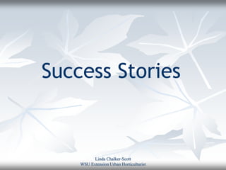 Success Stories


          Linda Chalker-Scott
    WSU Extension Urban Horticulturist
 