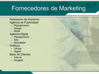 Fornecedores de Marketing Assessoria de Imprensa Agência de Publicidade Planejamento Design Mídia Agência Digital Planejamento Site Newsletter Gráficas Off-set Digital Base de Clientes Interna Alugada 