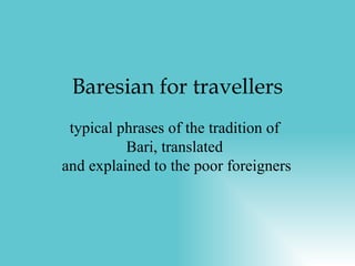 Baresian for travellers typical phrases of the tradition of Bari, translated  and explained to the poor foreigners 