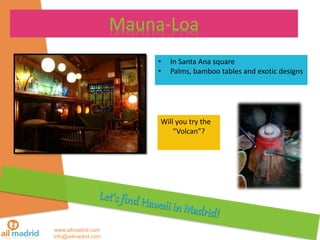 ? In Santa Ana square
? Palms, bamboo tables and exotic designs
www.ailmadrid.com
info@ailmadrid.com
Mauna-Loa
Will you try the
Volcan?
 