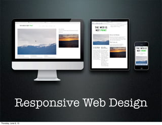 Responsive Web Design
Thursday, June 6, 13
 