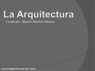 Creado por : Baressi Sánchez Valencia
Universidad Privada del Norte
 
