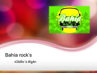Bahía rock’s
   «Chillin’ is Right»
 