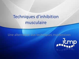 Techniques d’inhibition musculaire Une alternative aux techniques myotensives 