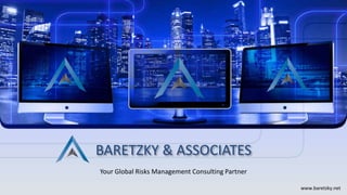BARETZKY & ASSOCIATES
Your Global Risks Management Consulting Partner
www.baretzky.net
 