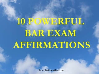 10 POWERFUL
   BAR EXAM
AFFIRMATIONS

    From BarExamMind.com
 