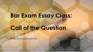 From BarExamMind.com
Bar Exam Essay Class:
Call of the Question
 