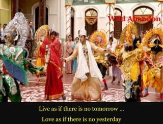 Wild Abandon




Live as if there is no tomorrow …
 Love as if there is no yesterday
 