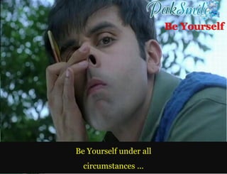 Be Yourself




Be Yourself under all
  circumstances …
 