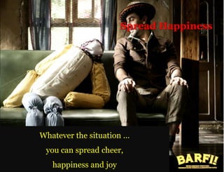 Spread Happiness




Whatever the situation …
 you can spread cheer,
   happiness and joy
 
