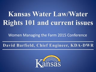 Kansas Water Law/Water
Rights 101 and current issues
Women Managing the Farm 2015 Conference
 