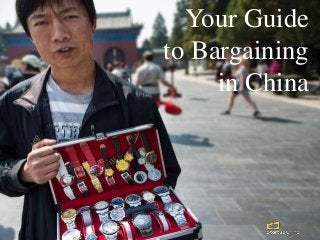 Your Guide
to Bargaining
in China
 