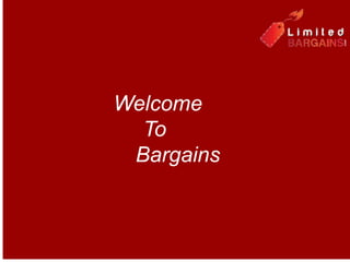 Welcome
To
Bargains
 