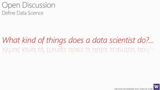 Deriving Knowledge from Data at Scale
What kind of things does a data scientist do?...
 