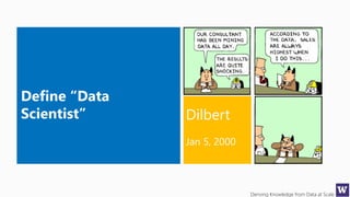Deriving Knowledge from Data at Scale
Dilbert
Jan 5, 2000
Define “Data
Scientist”
 