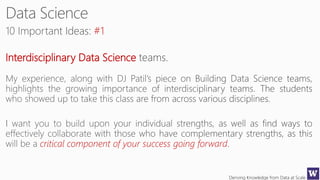 Deriving Knowledge from Data at Scale
#1
Interdisciplinary Data Science
critical component of your success going forward
 