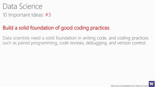Deriving Knowledge from Data at Scale
#3
Build a solid foundation of good coding practices
 
