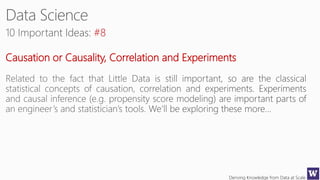Deriving Knowledge from Data at Scale
#8
Causation or Causality, Correlation and Experiments
 